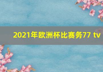 2021年欧洲杯比赛务77 tv